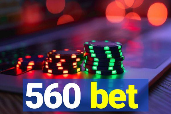 560 bet